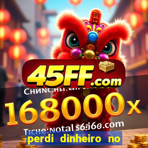 perdi dinheiro no jogo do tigre